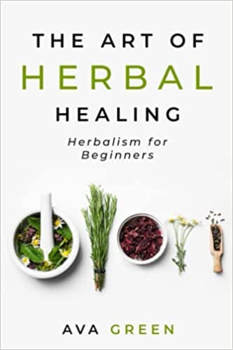 The Art of Herbal Healing: Herbalism for Beginners (Herbology for Beginners) Paperback by Ava Green (Author), Green HopeX (Author)+ Herbal Books Herbal Goodness 